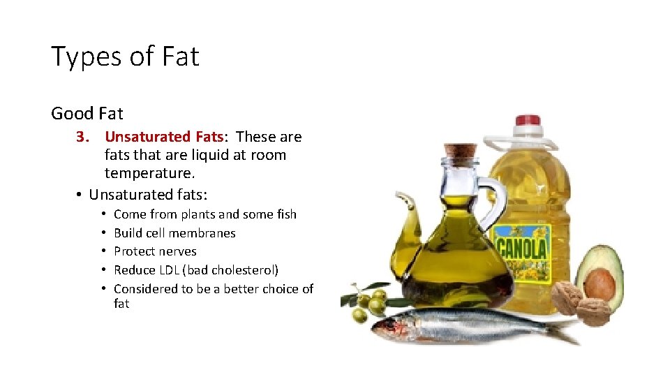 Types of Fat Good Fat 3. Unsaturated Fats: These are fats that are liquid