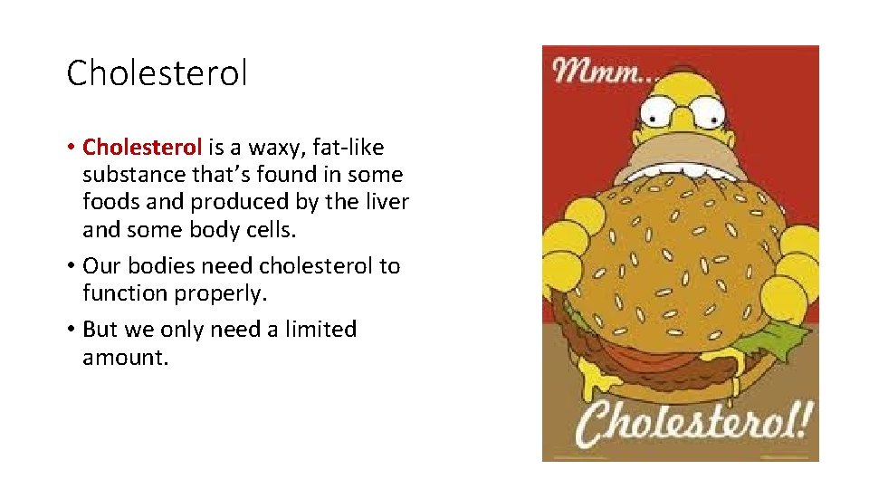 Cholesterol • Cholesterol is a waxy, fat-like substance that’s found in some foods and