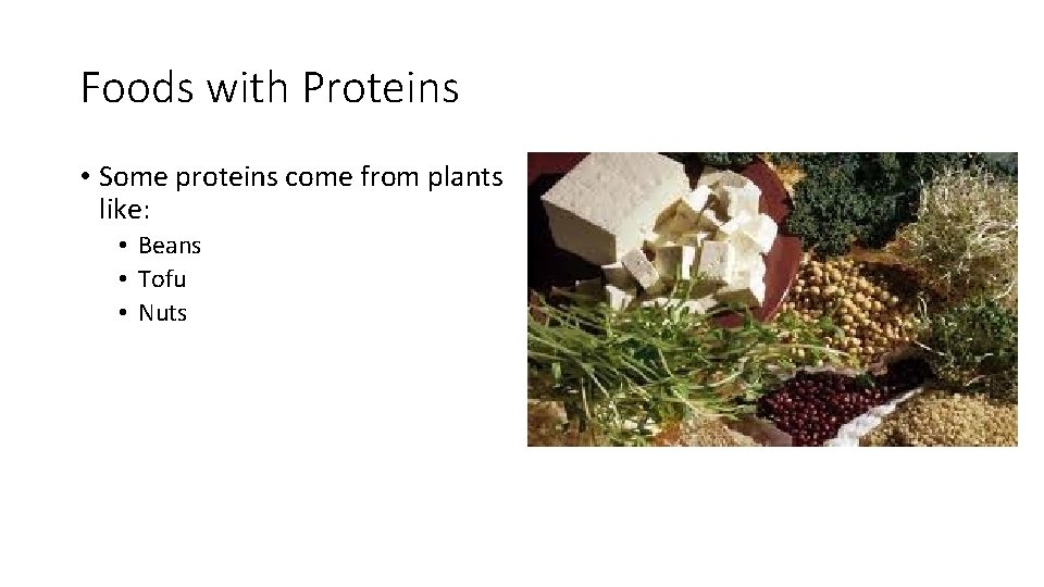 Foods with Proteins • Some proteins come from plants like: • Beans • Tofu
