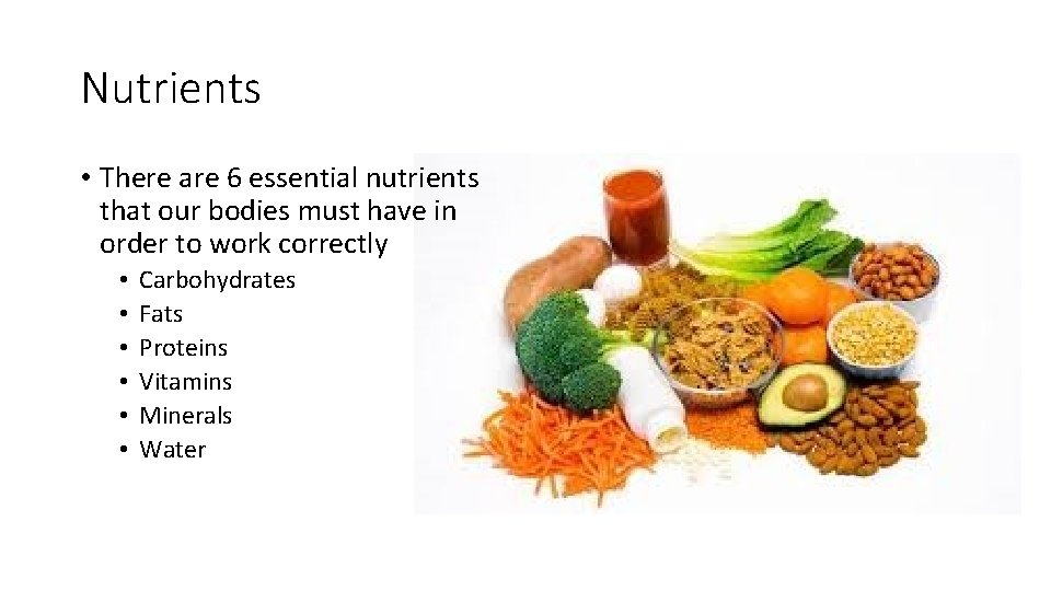Nutrients • There are 6 essential nutrients that our bodies must have in order
