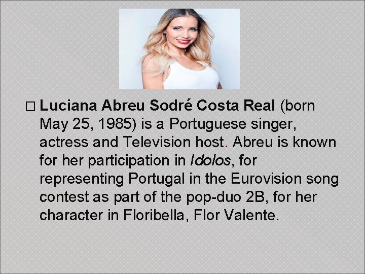 � Luciana Abreu Sodré Costa Real (born May 25, 1985) is a Portuguese singer,
