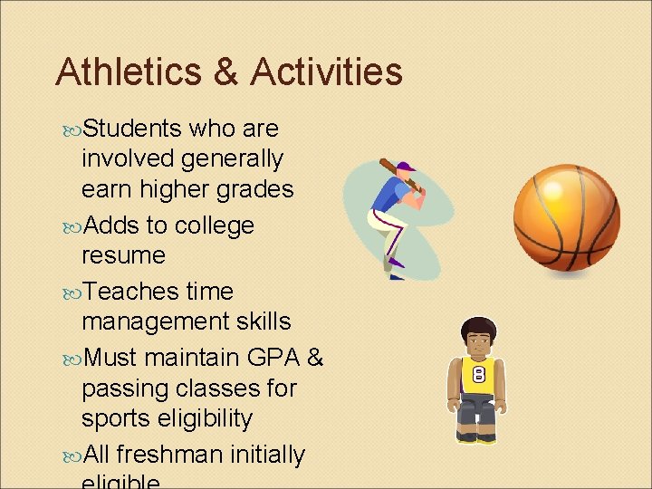 Athletics & Activities Students who are involved generally earn higher grades Adds to college