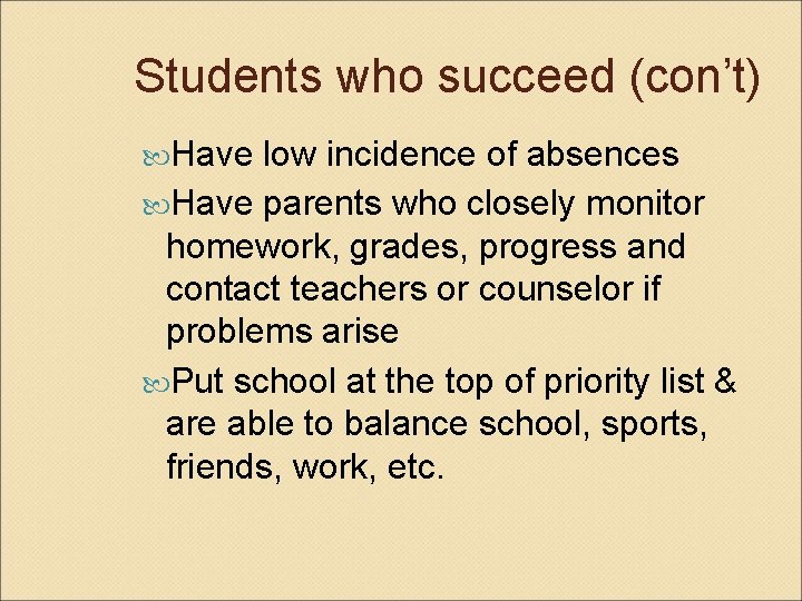 Students who succeed (con’t) Have low incidence of absences Have parents who closely monitor