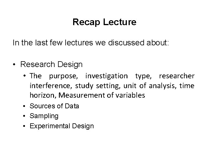 Recap Lecture In the last few lectures we discussed about: • Research Design •