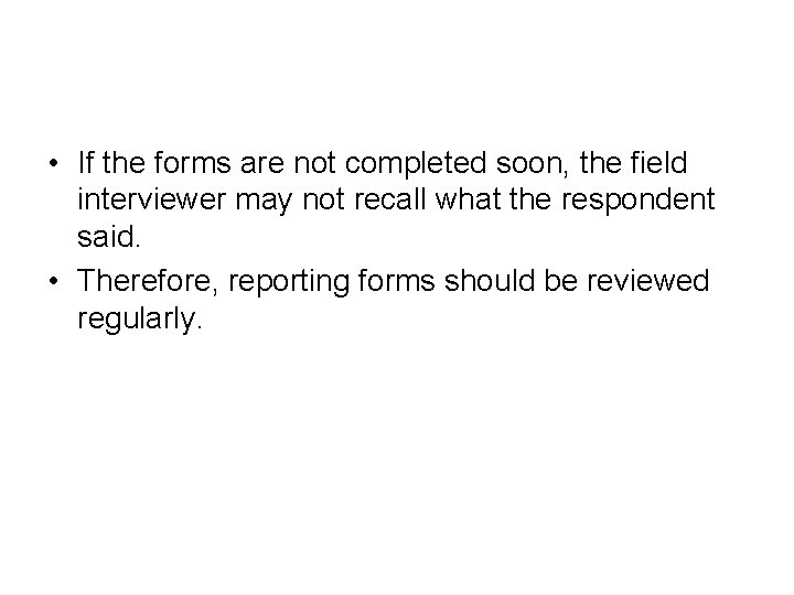  • If the forms are not completed soon, the field interviewer may not