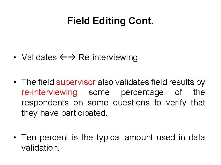 Field Editing Cont. • Validates Re-interviewing • The field supervisor also validates field results