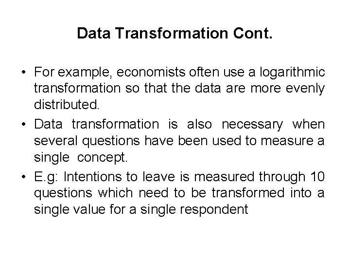 Data Transformation Cont. • For example, economists often use a logarithmic transformation so that