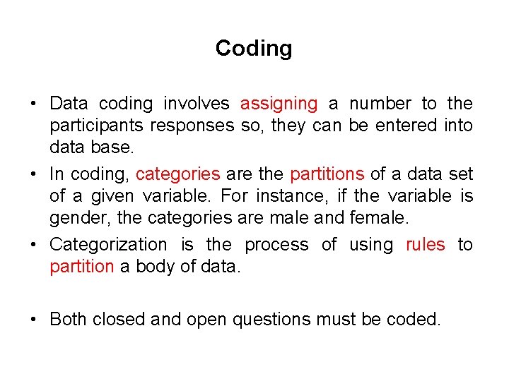 Coding • Data coding involves assigning a number to the participants responses so, they