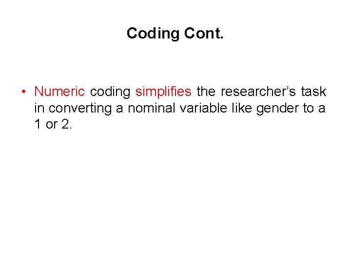 Coding Cont. • Numeric coding simplifies the researcher’s task in converting a nominal variable