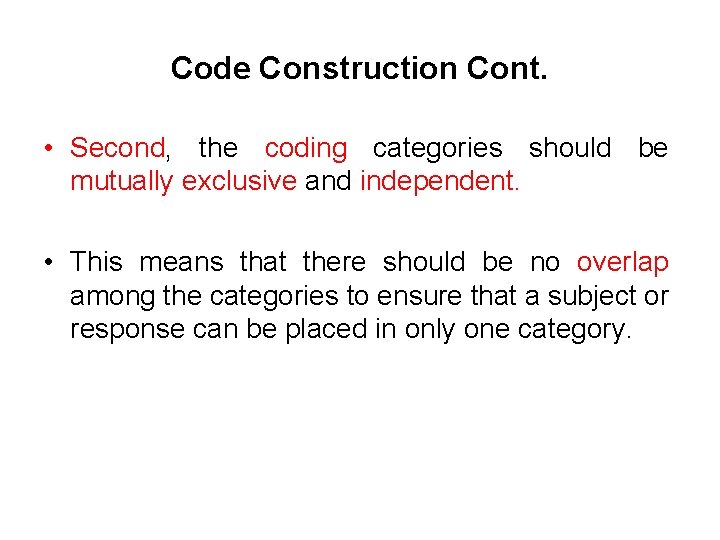 Code Construction Cont. • Second, the coding categories should be mutually exclusive and independent.