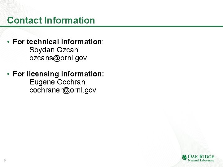 Contact Information • For technical information: Soydan Ozcan ozcans@ornl. gov • For licensing information: