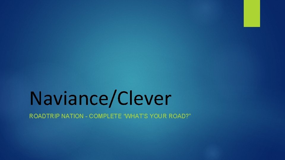 Naviance/Clever ROADTRIP NATION - COMPLETE “WHAT’S YOUR ROAD? ” 