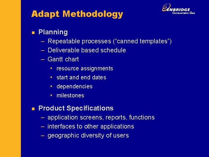 Adapt Methodology n Planning – Repeatable processes (“canned templates”) – Deliverable based schedule –