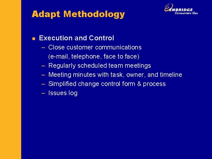 Adapt Methodology n Execution and Control – Close customer communications (e-mail, telephone, face to