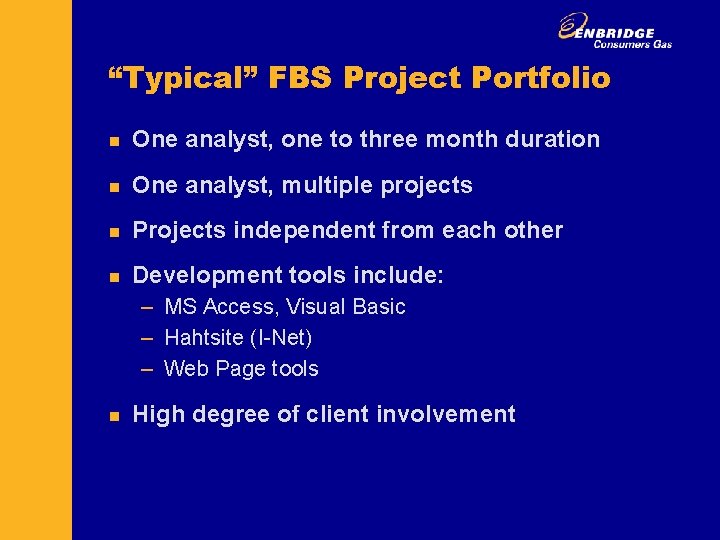 “Typical” FBS Project Portfolio n One analyst, one to three month duration n One