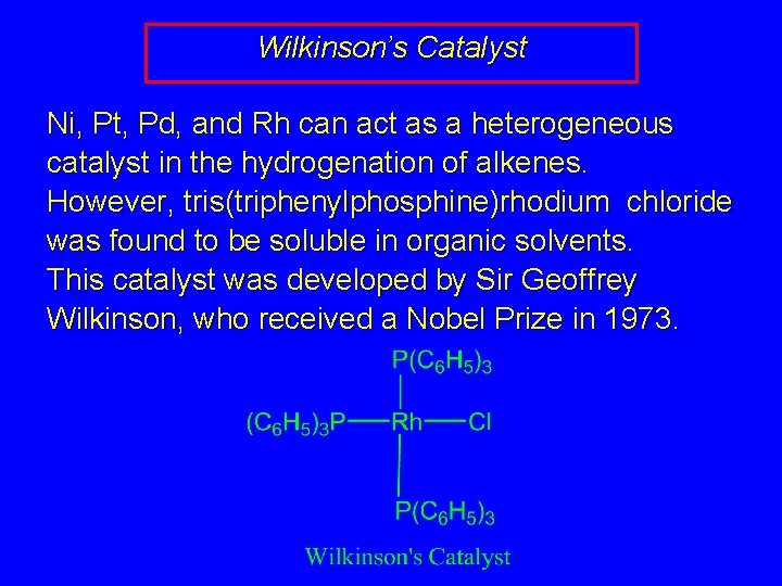 Wilkinson’s Catalyst Ni, Pt, Pd, and Rh can act as a heterogeneous catalyst in