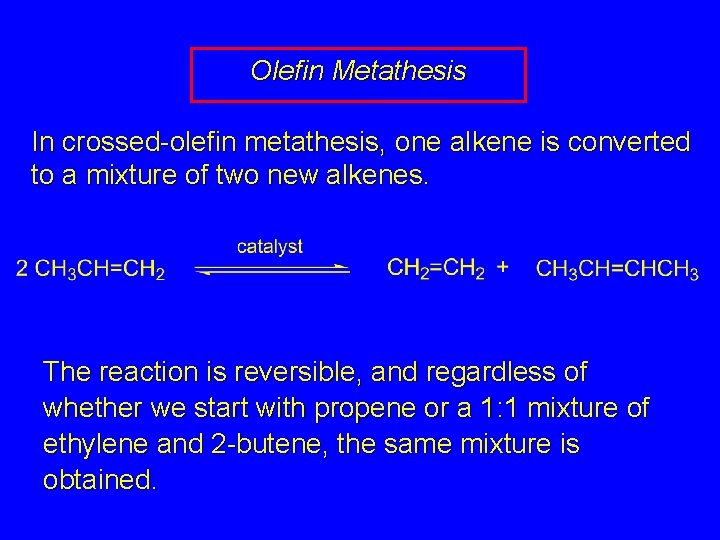 Olefin Metathesis In crossed-olefin metathesis, one alkene is converted to a mixture of two