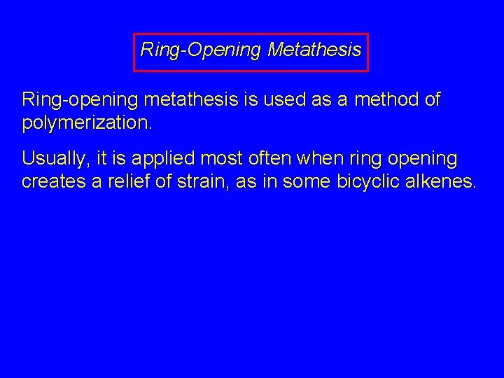 Ring-Opening Metathesis Ring-opening metathesis is used as a method of polymerization. Usually, it is