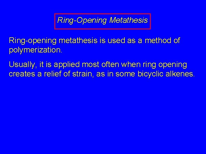 Ring-Opening Metathesis Ring-opening metathesis is used as a method of polymerization. Usually, it is