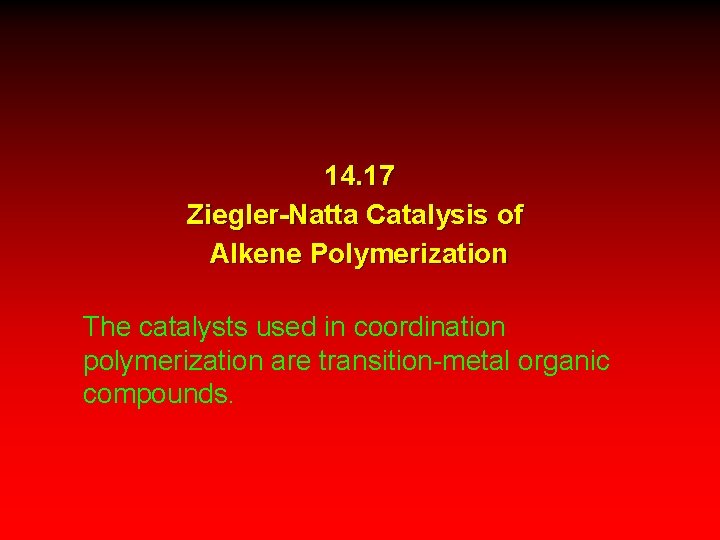 14. 17 Ziegler-Natta Catalysis of Alkene Polymerization The catalysts used in coordination polymerization are