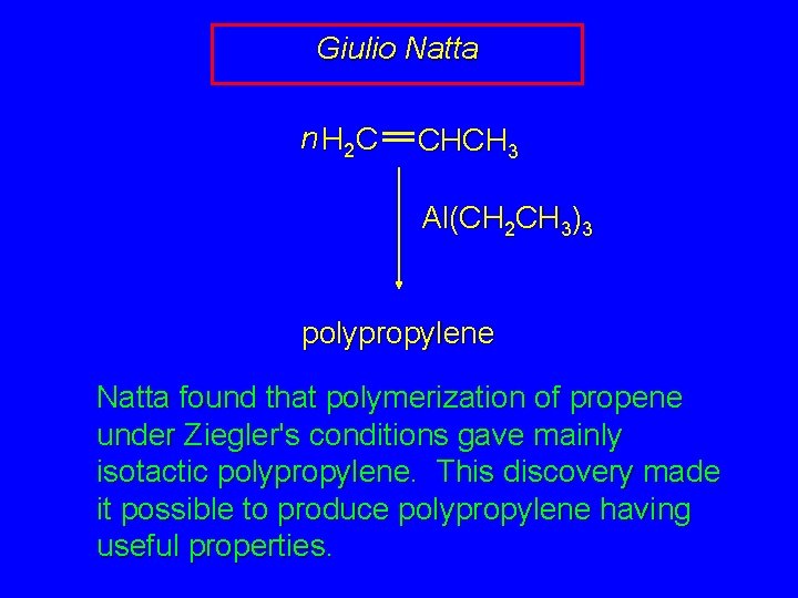 Giulio Natta n H 2 C CHCH 3 Al(CH 2 CH 3)3 polypropylene Natta