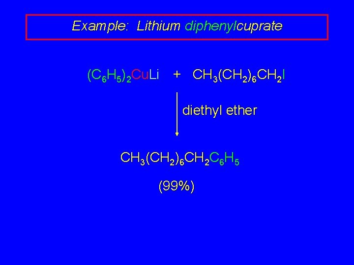 Example: Lithium diphenylcuprate (C 6 H 5)2 Cu. Li + CH 3(CH 2)6 CH