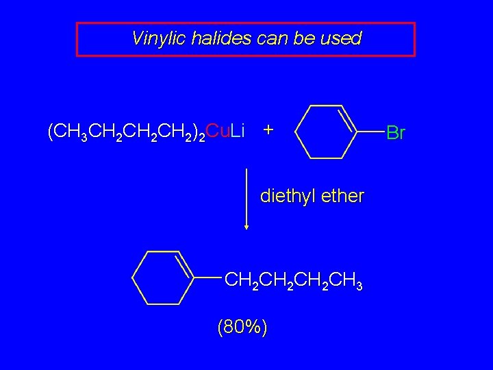 Vinylic halides can be used (CH 3 CH 2 CH 2)2 Cu. Li +