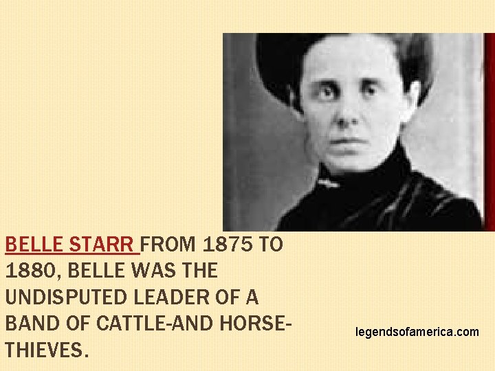 BELLE STARR FROM 1875 TO 1880, BELLE WAS THE UNDISPUTED LEADER OF A BAND