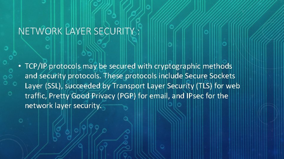 NETWORK LAYER SECURITY : • TCP/IP protocols may be secured with cryptographic methods and