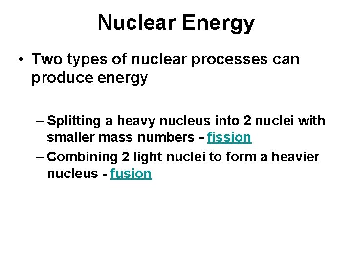 Nuclear Energy • Two types of nuclear processes can produce energy – Splitting a