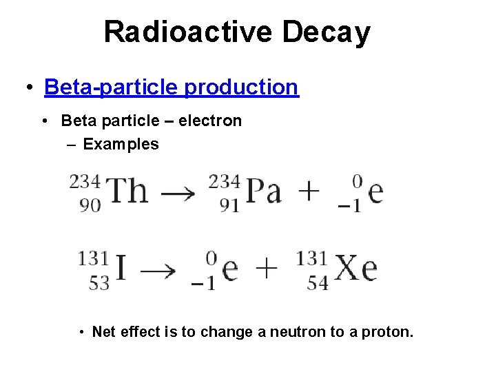 Radioactive Decay • Beta-particle production • Beta particle – electron – Examples • Net