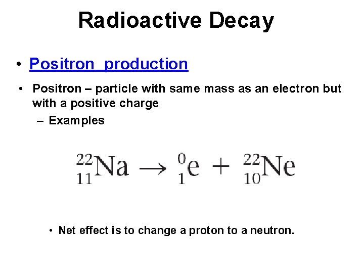 Radioactive Decay • Positron production • Positron – particle with same mass as an