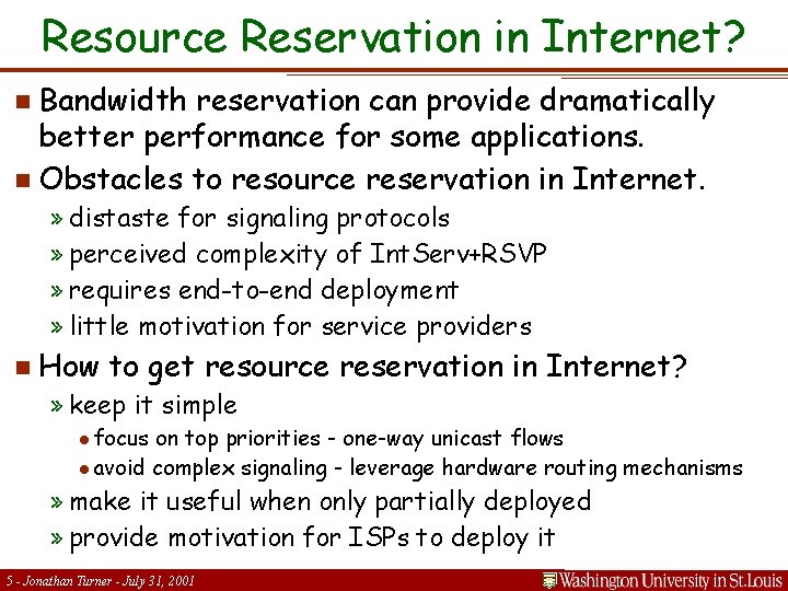 Resource Reservation in Internet? n Bandwidth reservation can provide dramatically better performance for some