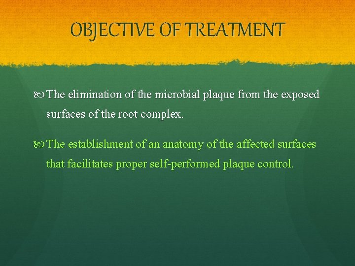 OBJECTIVE OF TREATMENT The elimination of the microbial plaque from the exposed surfaces of