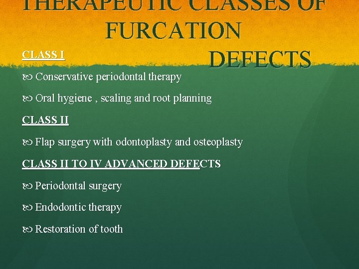 THERAPEUTIC CLASSES OF FURCATION CLASS I DEFECTS Conservative periodontal therapy Oral hygiene , scaling