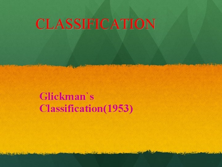 CLASSIFICATION Glickman`s Classification(1953) 