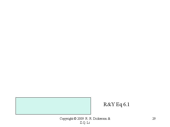 R&Y Eq 6. 1 Copyright © 2009 R. R. Dickerson & Z. Q. Li R&Y Eq 6. 1 Copyright © 2009 R. R. Dickerson & Z. Q. Li