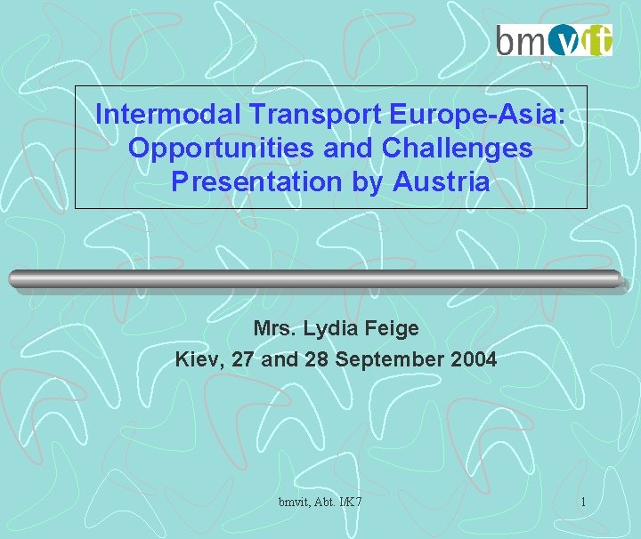 Intermodal Transport Europe-Asia: Opportunities and Challenges Presentation by Austria Mrs. Lydia Feige Kiev, 27