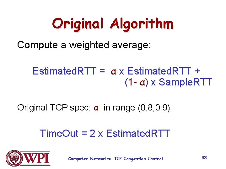 Original Algorithm Compute a weighted average: Estimated. RTT = α x Estimated. RTT +