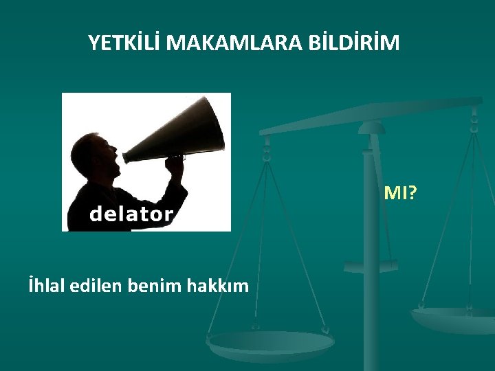 YETKİLİ MAKAMLARA BİLDİRİM MI? İhlal edilen benim hakkım 