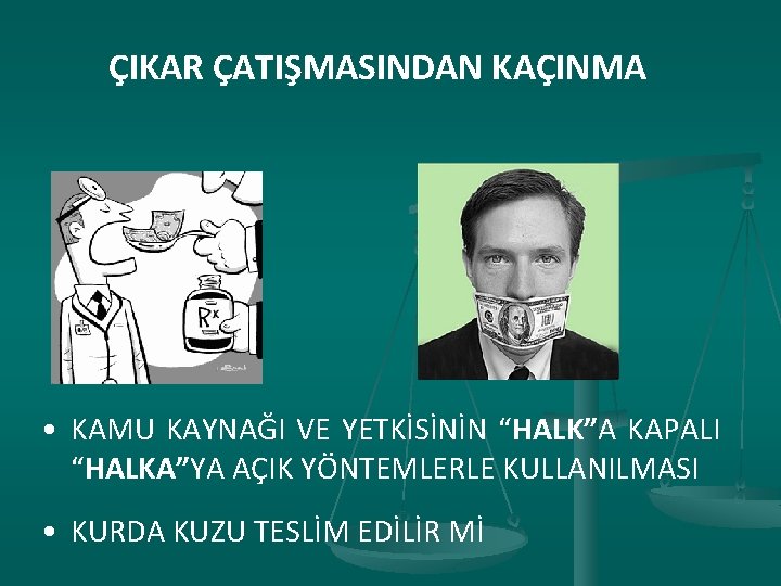 ÇIKAR ÇATIŞMASINDAN KAÇINMA • KAMU KAYNAĞI VE YETKİSİNİN “HALK”A KAPALI “HALKA”YA AÇIK YÖNTEMLERLE KULLANILMASI