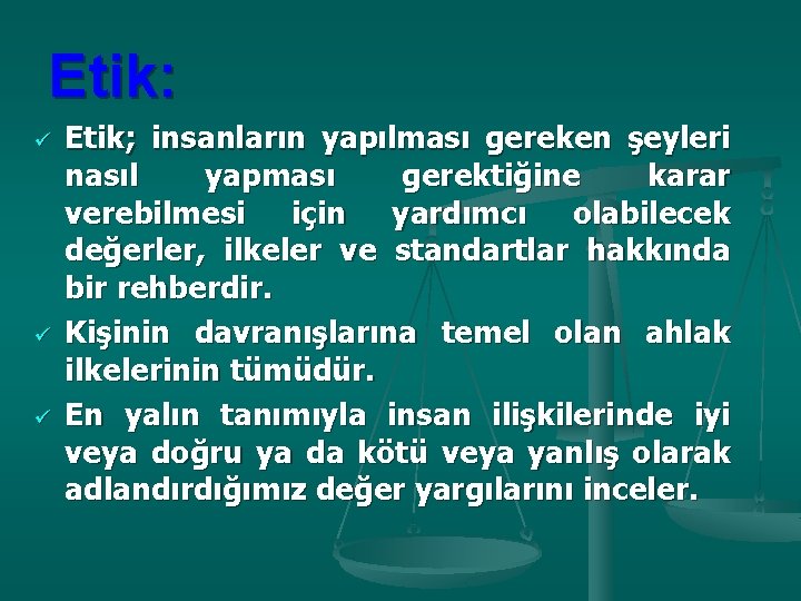 Etik: ü ü ü Etik; insanların yapılması gereken şeyleri nasıl yapması gerektiğine karar verebilmesi