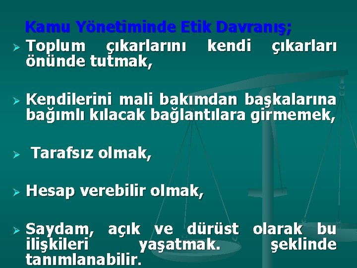 Kamu Yönetiminde Etik Davranış; Ø Toplum çıkarlarını kendi çıkarları önünde tutmak, Ø Ø Kendilerini