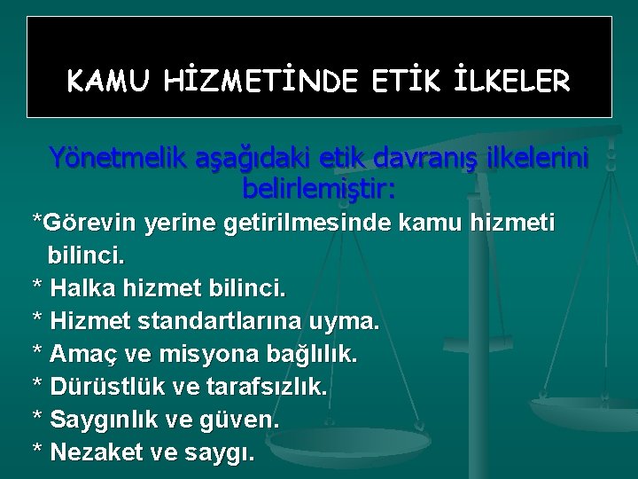 KAMU HİZMETİNDE ETİK İLKELER Yönetmelik aşağıdaki etik davranış ilkelerini belirlemiştir: *Görevin yerine getirilmesinde kamu