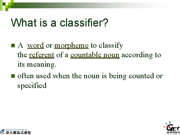 What is a classifier? A word or morpheme to classify the referent of a