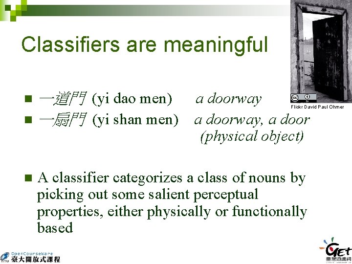 Classifiers are meaningful 一道門 (yi dao men)　 a doorway n 一扇門 (yi shan men)