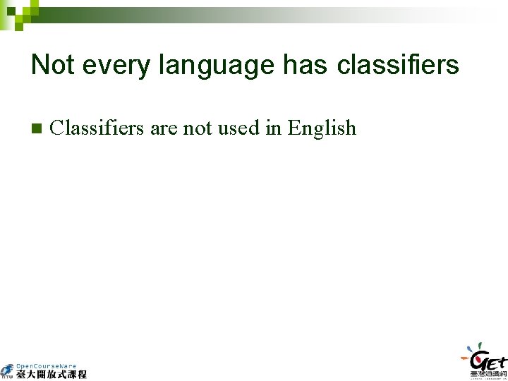 Not every language has classifiers n Classifiers are not used in English 