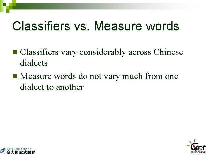 Classifiers vs. Measure words Classifiers vary considerably across Chinese dialects n Measure words do