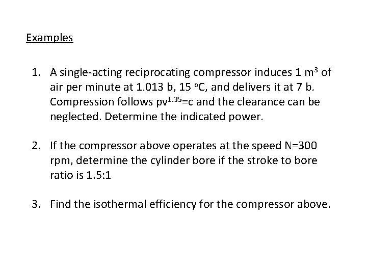 Examples 1. A single-acting reciprocating compressor induces 1 m 3 of air per minute