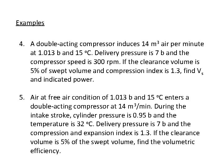 Examples 4. A double-acting compressor induces 14 m 3 air per minute at 1.